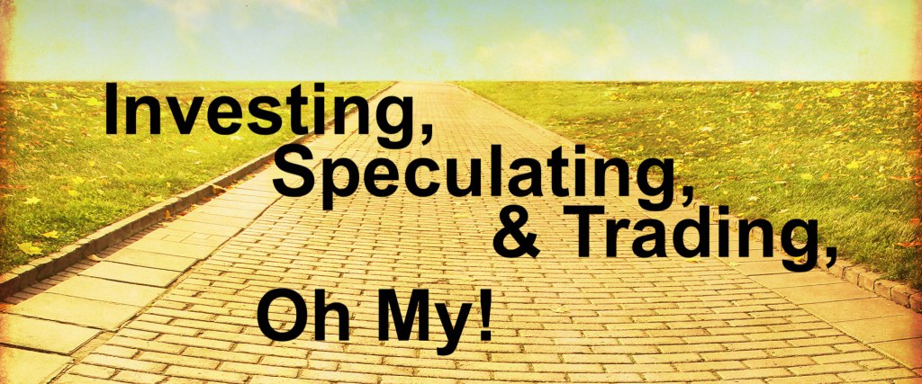 Investing, Speculating, & Trading, Oh My!